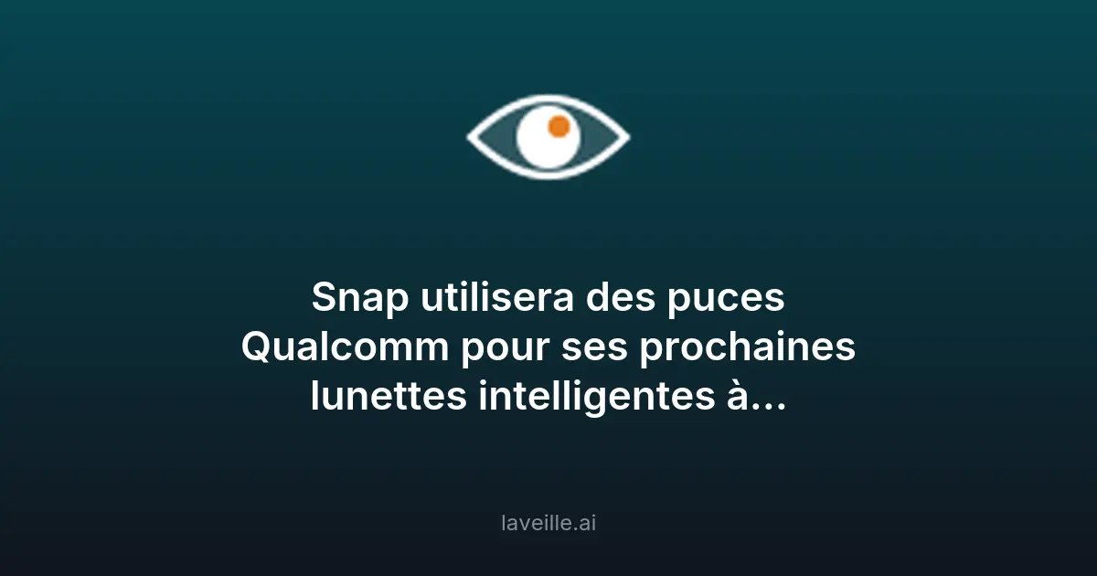 Snap et Qualcomm lancent des lunettes IA avec puces dédiées