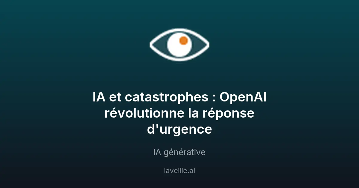 IA et catastrophes : OpenAI révolutionne la réponse d'urgence